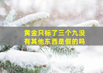 黄金只标了三个九没有其他东西是假的吗