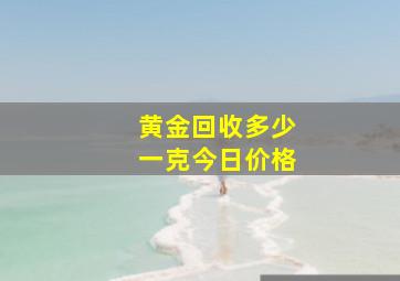 黄金回收多少一克今日价格