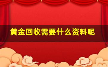 黄金回收需要什么资料呢