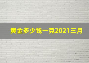 黄金多少钱一克2021三月