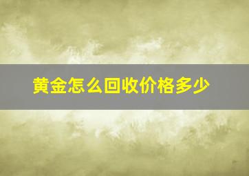 黄金怎么回收价格多少