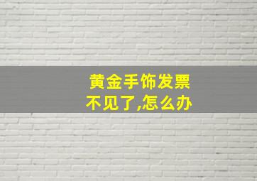 黄金手饰发票不见了,怎么办