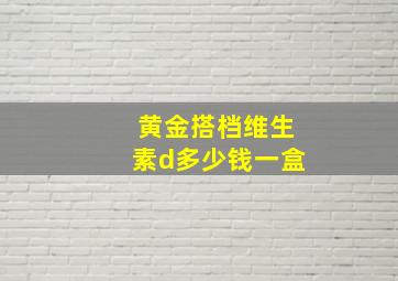 黄金搭档维生素d多少钱一盒