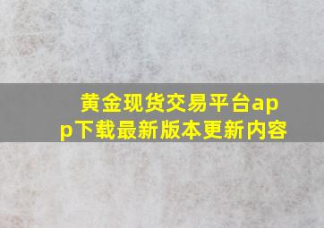 黄金现货交易平台app下载最新版本更新内容