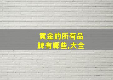 黄金的所有品牌有哪些,大全