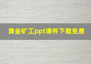 黄金矿工ppt课件下载免费