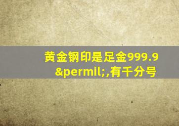 黄金钢印是足金999.9‰,有千分号