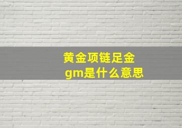 黄金项链足金gm是什么意思