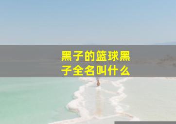 黑子的篮球黑子全名叫什么