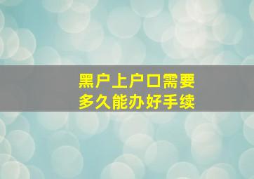 黑户上户口需要多久能办好手续