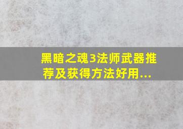 黑暗之魂3法师武器推荐及获得方法好用...