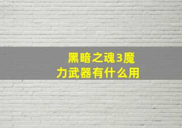 黑暗之魂3魔力武器有什么用