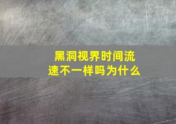 黑洞视界时间流速不一样吗为什么