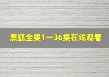 黑狐全集1一36集在线观看