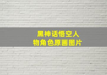 黑神话悟空人物角色原画图片