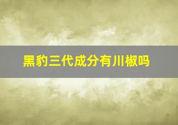 黑豹三代成分有川椒吗