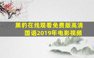 黑豹在线观看免费版高清国语2019年电影视频