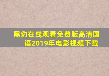 黑豹在线观看免费版高清国语2019年电影视频下载