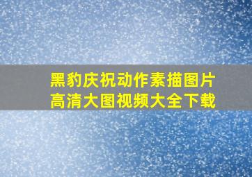 黑豹庆祝动作素描图片高清大图视频大全下载