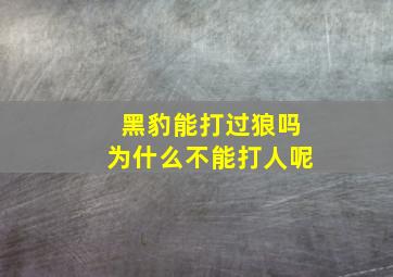 黑豹能打过狼吗为什么不能打人呢