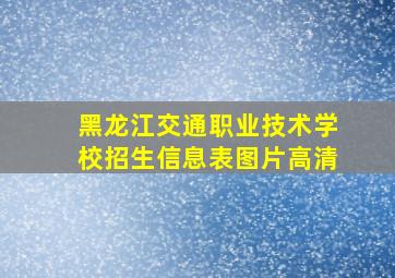 黑龙江交通职业技术学校招生信息表图片高清