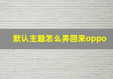 默认主题怎么弄回来oppo