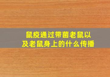 鼠疫通过带菌老鼠以及老鼠身上的什么传播