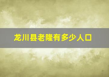 龙川县老隆有多少人口