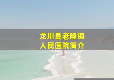 龙川县老隆镇人民医院简介