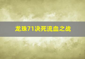 龙珠71决死流血之战