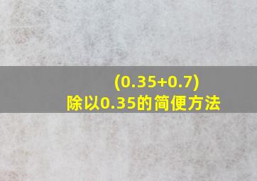 (0.35+0.7)除以0.35的简便方法