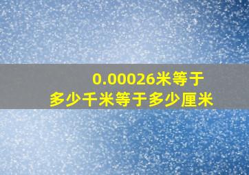 0.00026米等于多少千米等于多少厘米