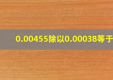 0.00455除以0.00038等于几