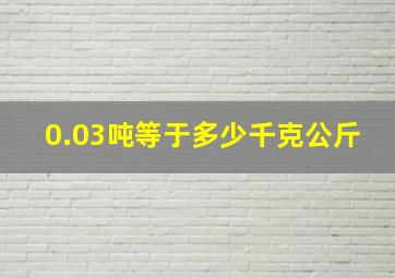 0.03吨等于多少千克公斤