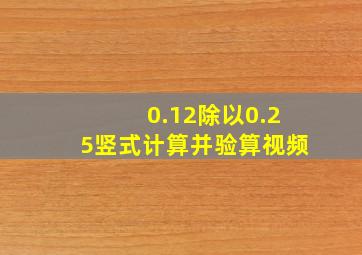 0.12除以0.25竖式计算并验算视频