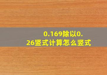 0.169除以0.26竖式计算怎么竖式