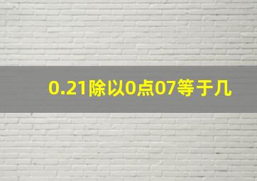 0.21除以0点07等于几