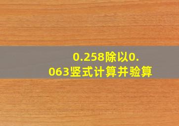 0.258除以0.063竖式计算并验算