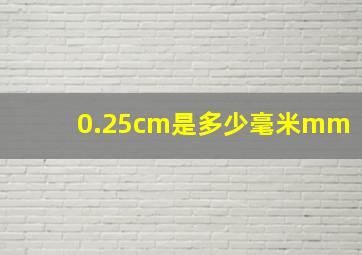 0.25cm是多少毫米mm