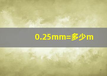 0.25mm=多少m