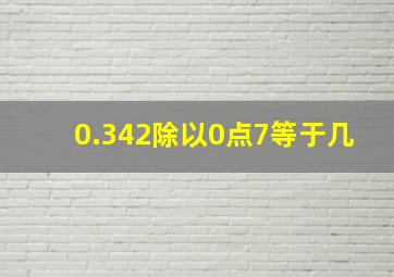 0.342除以0点7等于几