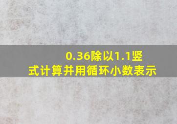 0.36除以1.1竖式计算并用循环小数表示