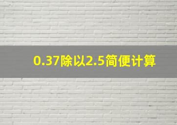 0.37除以2.5简便计算