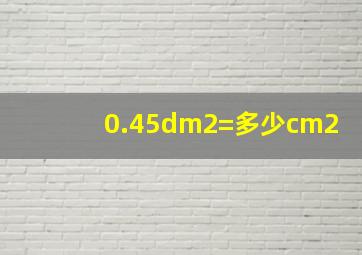 0.45dm2=多少cm2