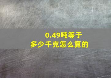 0.49吨等于多少千克怎么算的