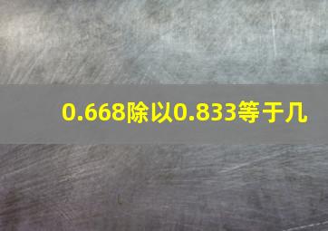 0.668除以0.833等于几