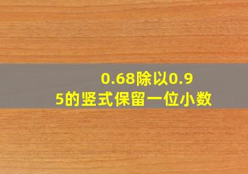 0.68除以0.95的竖式保留一位小数