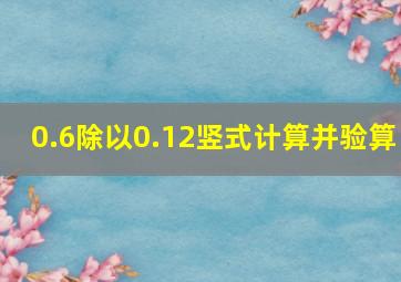 0.6除以0.12竖式计算并验算