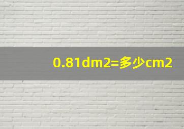 0.81dm2=多少cm2