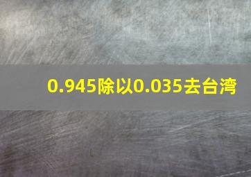 0.945除以0.035去台湾